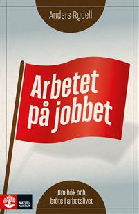 Arbetet på jobbet en bok om bök och bröte i arbetslivet